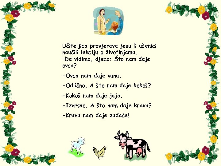 Učiteljica provjerava jesu li učenici naučili lekciju o životinjama. –Da vidimo, djeco: Što nam