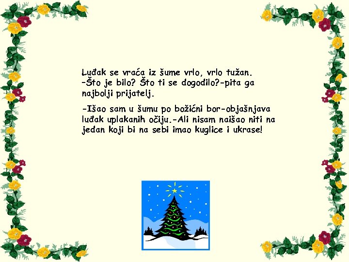 Luđak se vraća iz šume vrlo, vrlo tužan. –Što je bilo? Što ti se