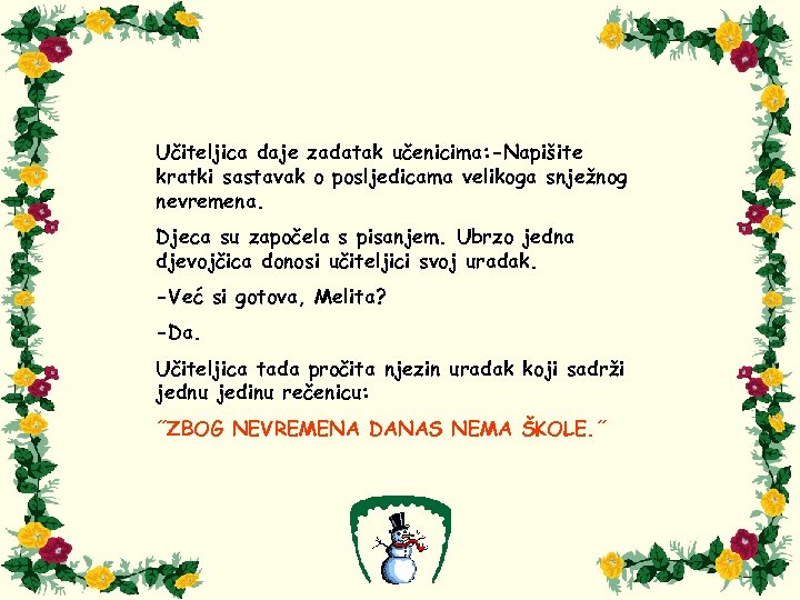 Učiteljica daje zadatak učenicima: -Napišite kratki sastavak o posljedicama velikoga snježnog nevremena. Djeca su