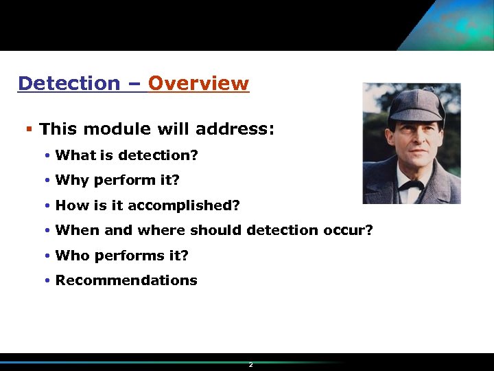 Detection – Overview This module will address: What is detection? Why perform it? How
