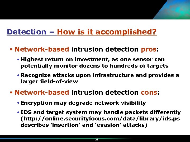 Detection – How is it accomplished? Network-based intrusion detection pros: Highest return on investment,