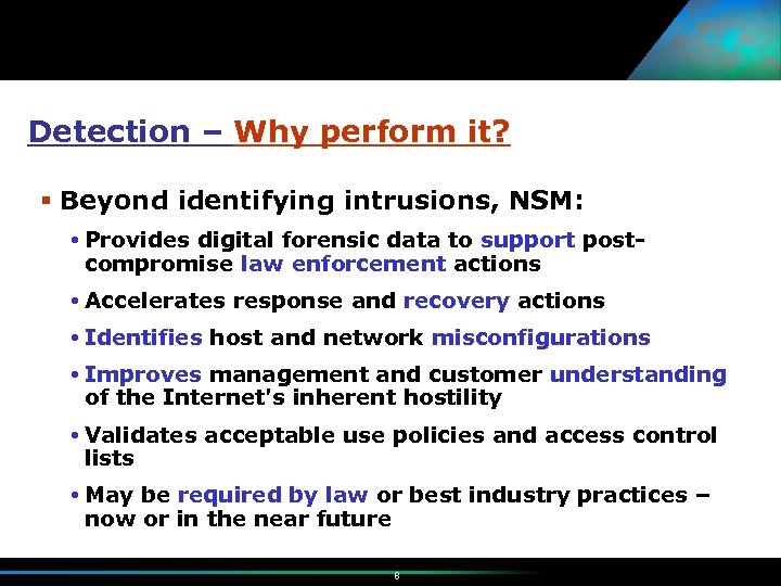 Detection – Why perform it? Beyond identifying intrusions, NSM: Provides digital forensic data to