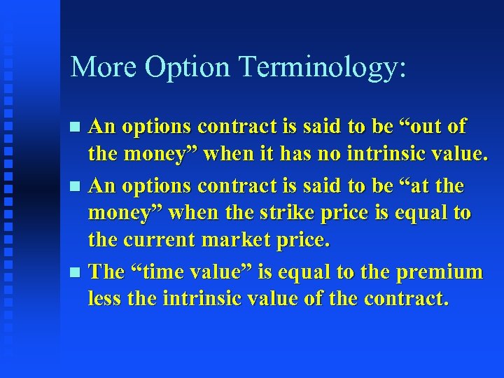 More Option Terminology: An options contract is said to be “out of the money”