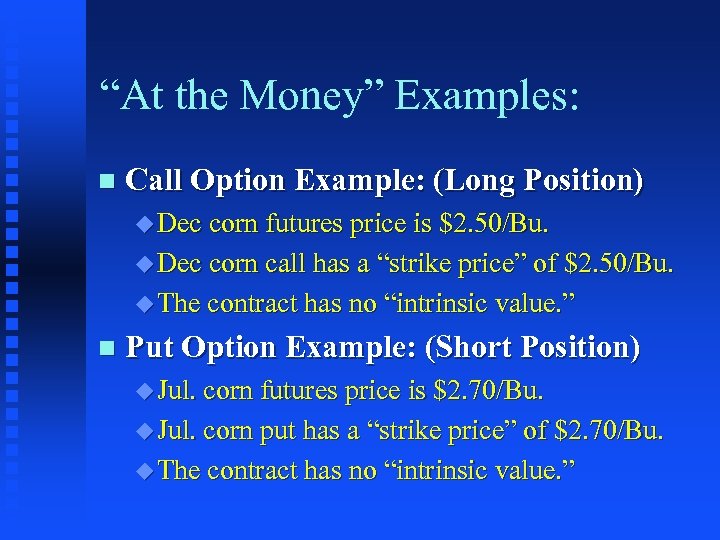 “At the Money” Examples: n Call Option Example: (Long Position) u Dec corn futures