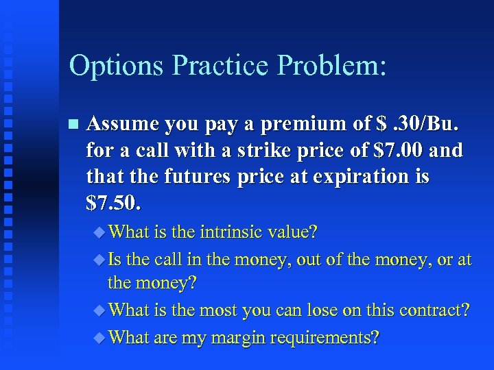 Options Practice Problem: n Assume you pay a premium of $. 30/Bu. for a