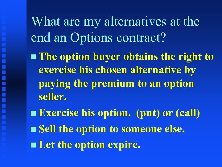 What are my alternatives at the end an Options contract? n The option buyer