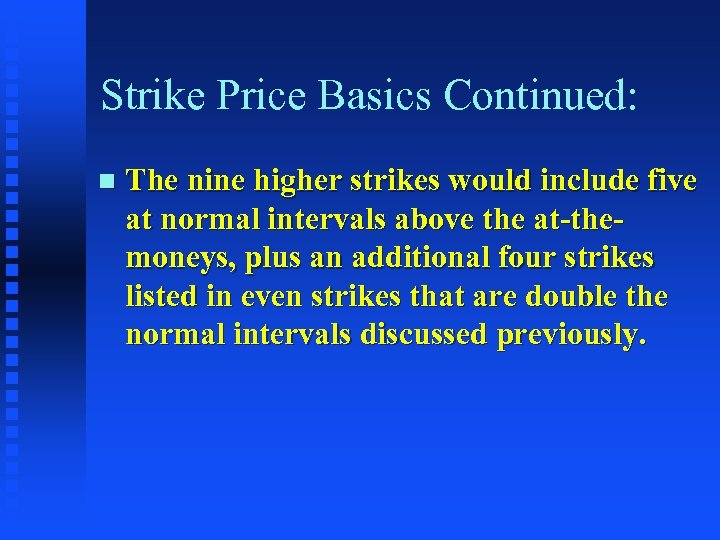 Strike Price Basics Continued: n The nine higher strikes would include five at normal