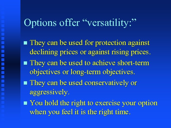 Options offer “versatility: ” They can be used for protection against declining prices or