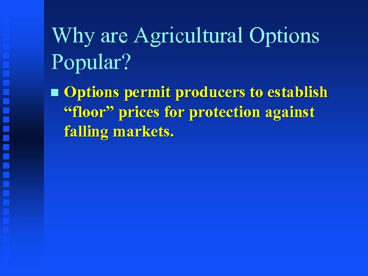 Why are Agricultural Options Popular? n Options permit producers to establish “floor” prices for