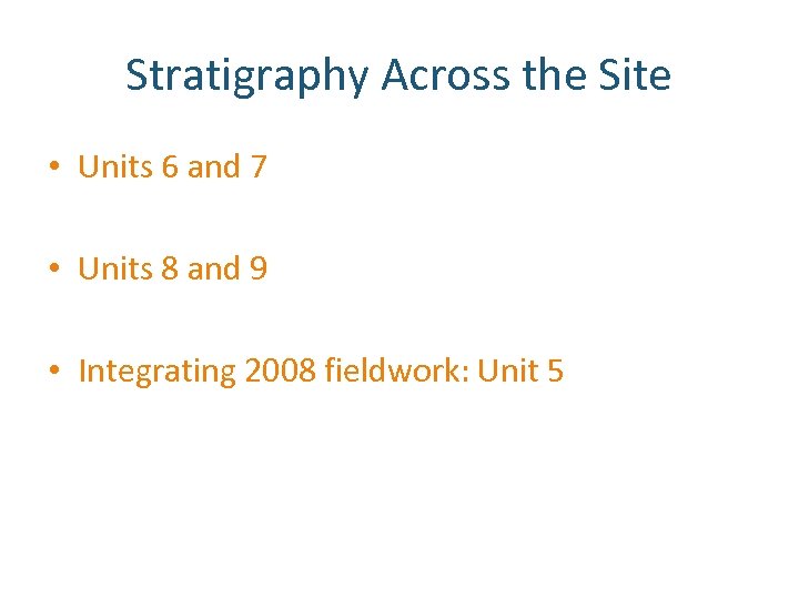 Stratigraphy Across the Site • Units 6 and 7 • Units 8 and 9