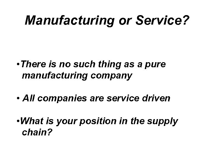 Manufacturing or Service? • There is no such thing as a pure manufacturing company