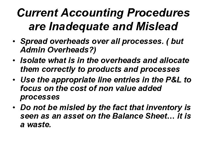 Current Accounting Procedures are Inadequate and Mislead • Spread overheads over all processes. (