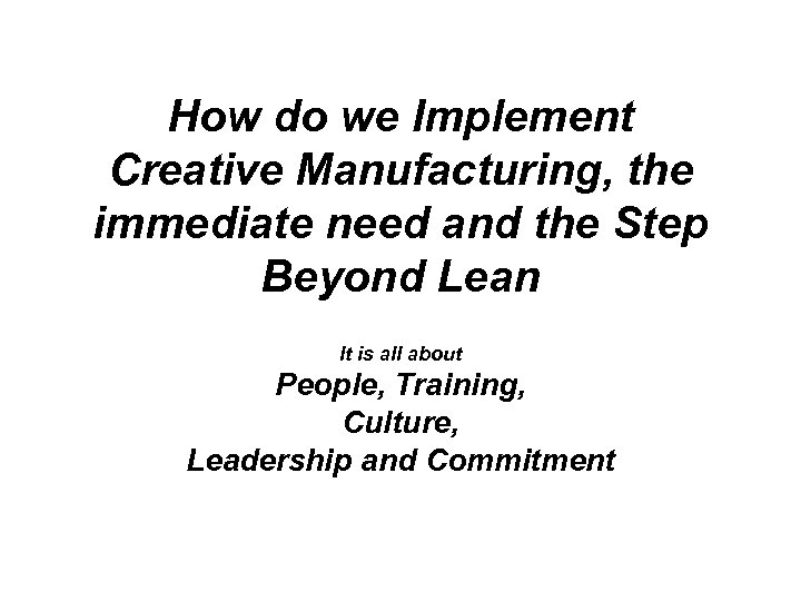 How do we Implement Creative Manufacturing, the immediate need and the Step Beyond Lean