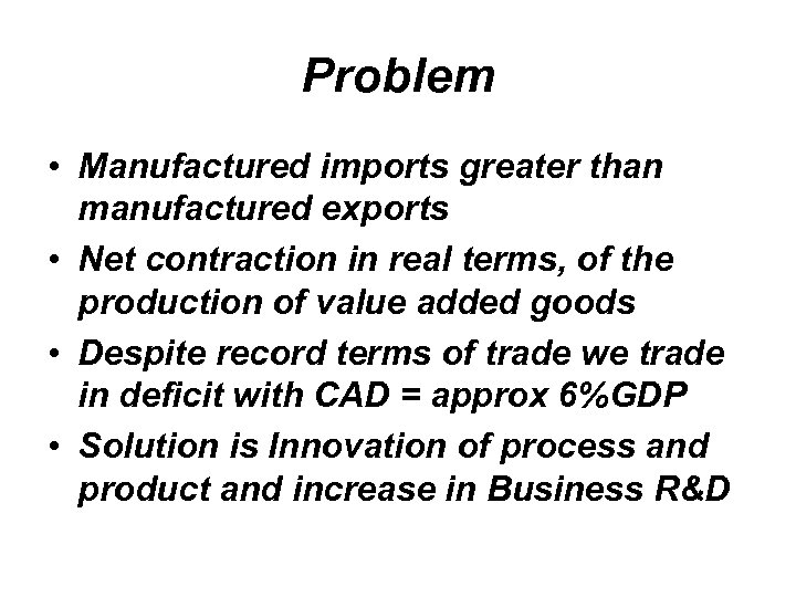 Problem • Manufactured imports greater than manufactured exports • Net contraction in real terms,