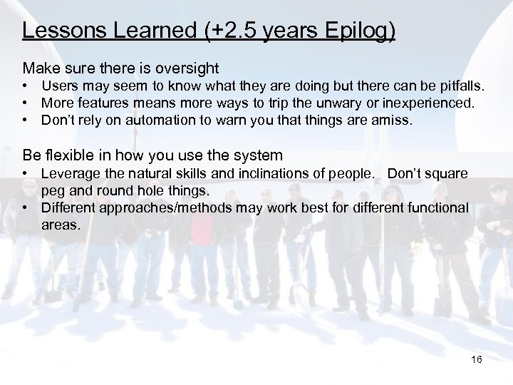 Lessons Learned (+2. 5 years Epilog) Make sure there is oversight • Users may