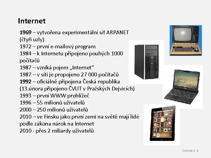 Internet 1969 – vytvořena experimentální síť ARPANET (čtyři uzly) 1972 – první e-mailový program
