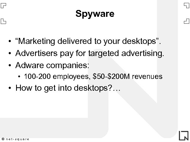 Spyware • “Marketing delivered to your desktops”. • Advertisers pay for targeted advertising. •