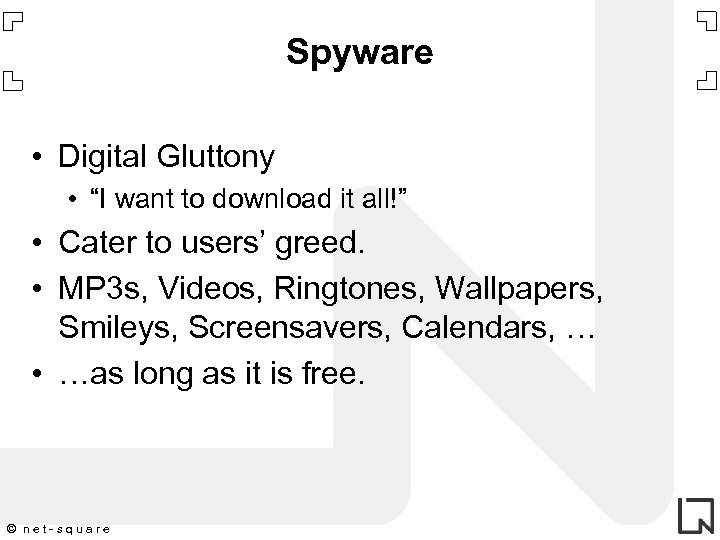 Spyware • Digital Gluttony • “I want to download it all!” • Cater to