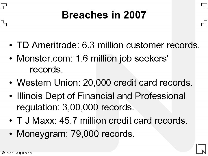 Breaches in 2007 • TD Ameritrade: 6. 3 million customer records. • Monster. com: