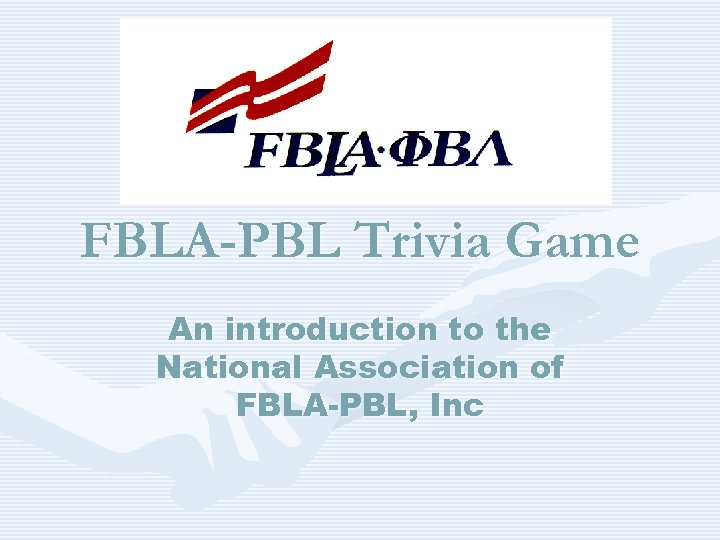 FBLA-PBL Trivia Game An introduction to the National Association of FBLA-PBL, Inc 