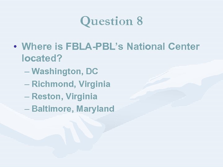 Question 8 • Where is FBLA-PBL’s National Center located? – Washington, DC – Richmond,