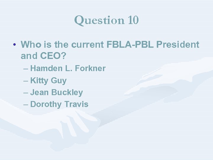 Question 10 • Who is the current FBLA-PBL President and CEO? – Hamden L.