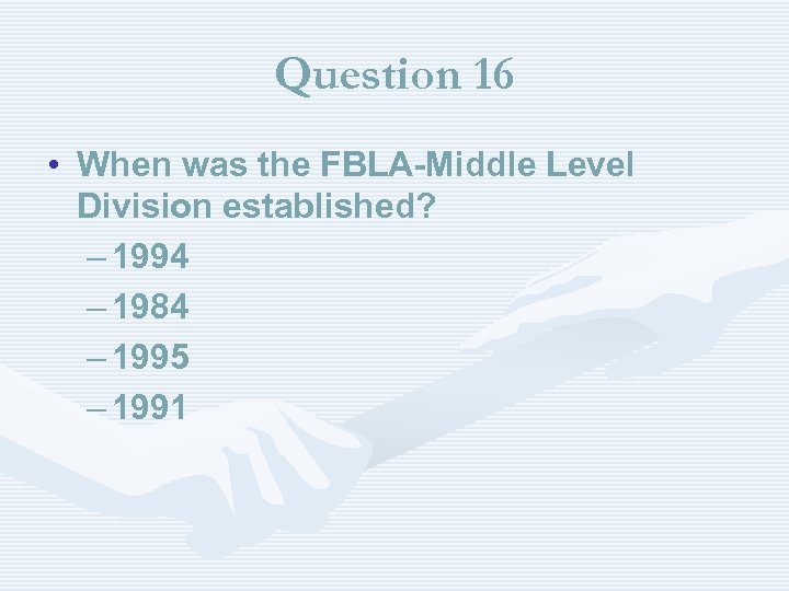 Question 16 • When was the FBLA-Middle Level Division established? – 1994 – 1984