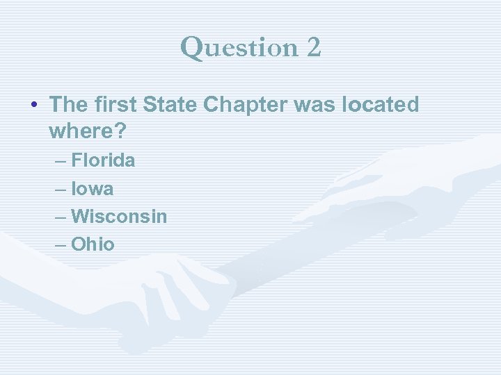 Question 2 • The first State Chapter was located where? – Florida – Iowa