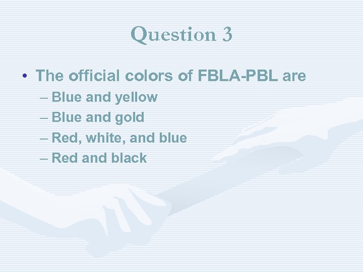 Question 3 • The official colors of FBLA-PBL are – Blue and yellow –