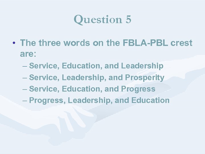 Question 5 • The three words on the FBLA-PBL crest are: – Service, Education,