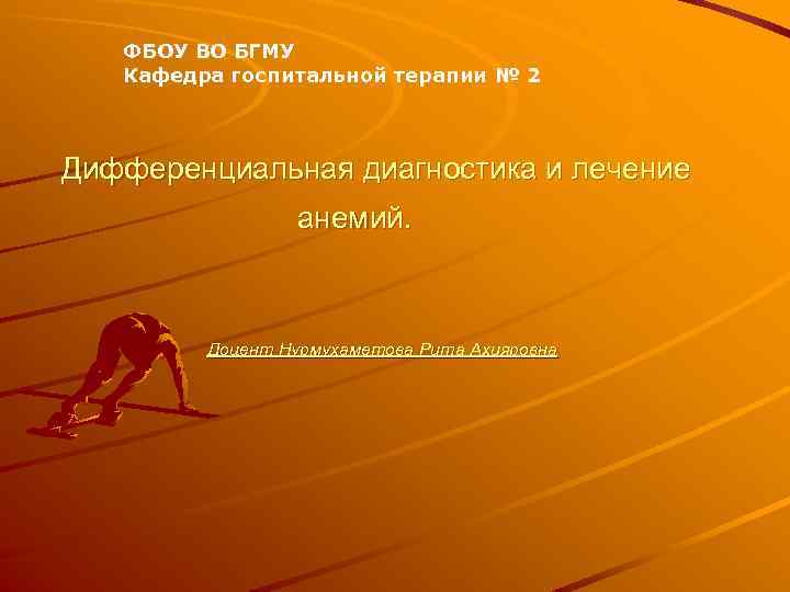 ФБОУ ВО БГМУ Кафедра госпитальной терапии № 2 Дифференциальная диагностика и лечение анемий. Доцент