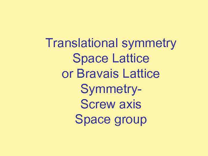 Translational symmetry Space Lattice or Bravais Lattice Symmetry. Screw axis Space group 
