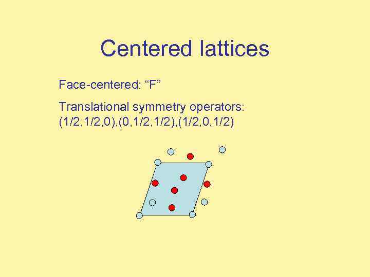 Centered lattices Face-centered: “F” Translational symmetry operators: (1/2, 0), (0, 1/2), (1/2, 0, 1/2)