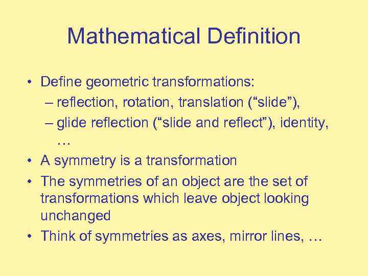 Mathematical Definition • Define geometric transformations: – reflection, rotation, translation (“slide”), – glide reflection