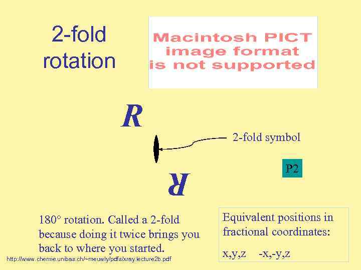 2 -fold rotation R 2 -fold symbol P 2 R 180° rotation. Called a