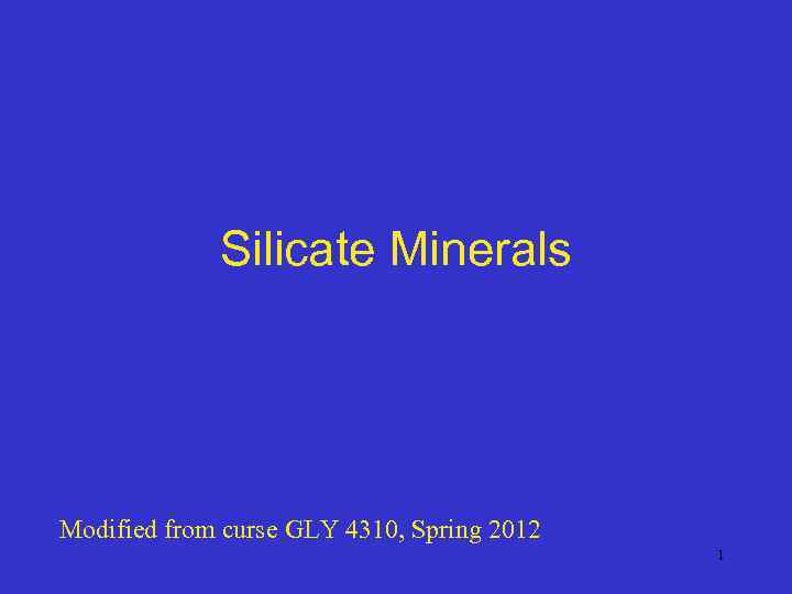 Silicate Minerals Modified from curse GLY 4310, Spring 2012 1 