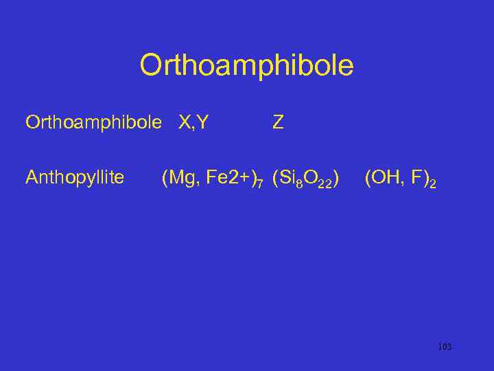 Orthoamphibole X, Y Anthopyllite Z (Mg, Fe 2+)7 (Si 8 O 22) (OH, F)2