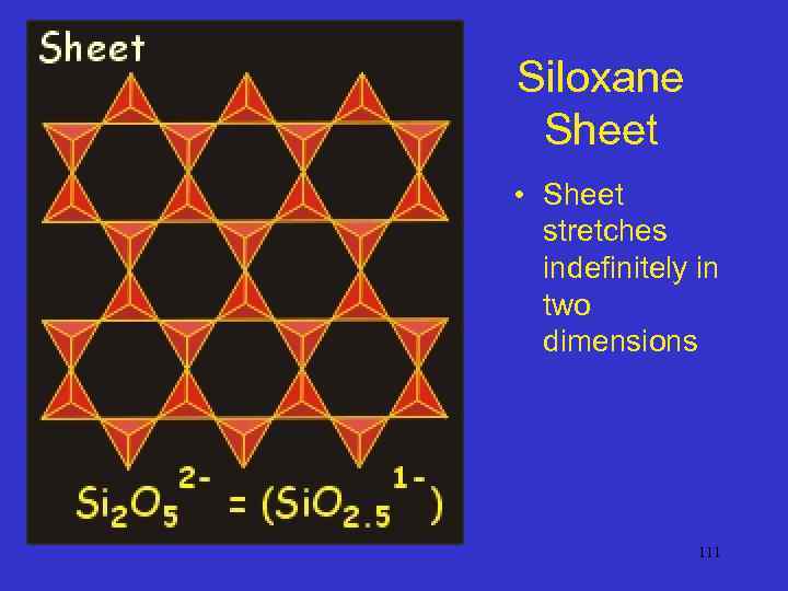 Siloxane Sheet • Sheet stretches indefinitely in two dimensions 111 