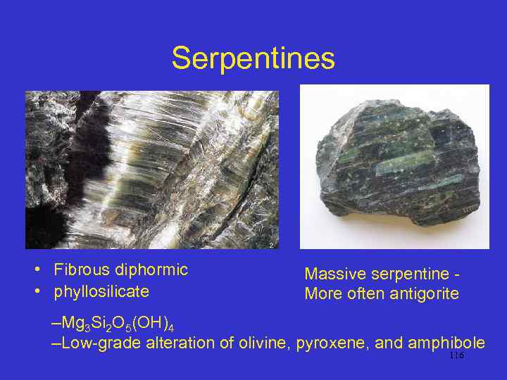Serpentines • Fibrous diphormic • phyllosilicate Massive serpentine More often antigorite –Mg 3 Si