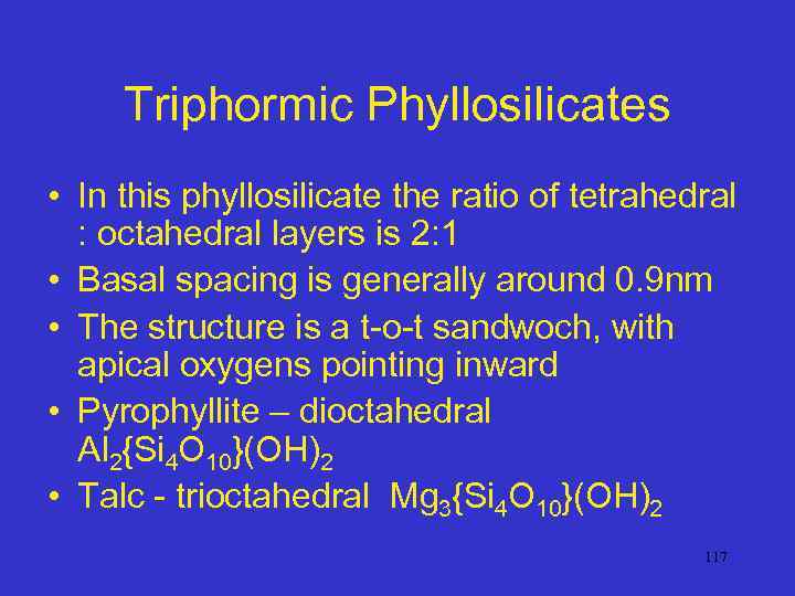 Triphormic Phyllosilicates • In this phyllosilicate the ratio of tetrahedral : octahedral layers is