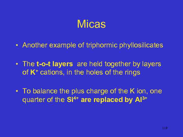 Micas • Another example of triphormic phyllosilicates • The t-o-t layers are held together