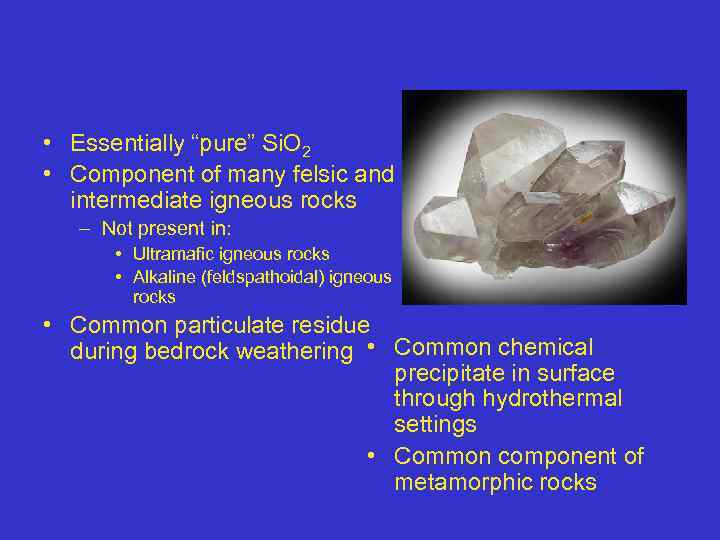  • Essentially “pure” Si. O 2 • Component of many felsic and intermediate