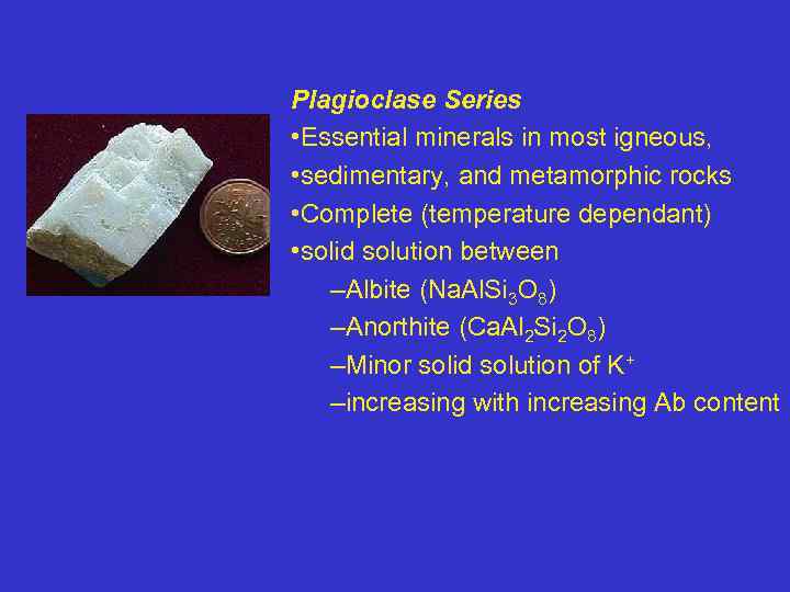 Plagioclase Series • Essential minerals in most igneous, • sedimentary, and metamorphic rocks •