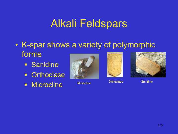 Alkali Feldspars • K-spar shows a variety of polymorphic forms § Sanidine § Orthoclase
