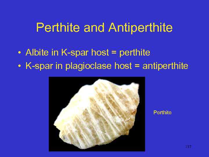 Perthite and Antiperthite • Albite in K-spar host = perthite • K-spar in plagioclase