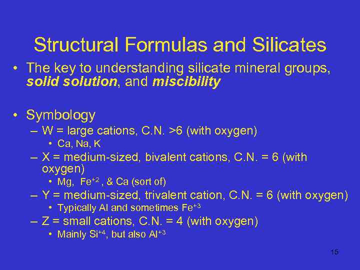 Structural Formulas and Silicates • The key to understanding silicate mineral groups, solid solution,