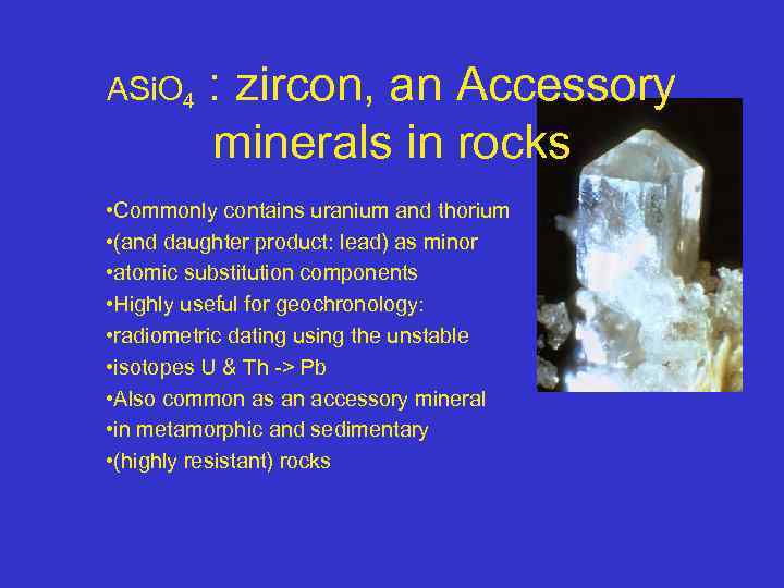 ASi. O 4 : zircon, an Accessory minerals in rocks • Commonly contains uranium