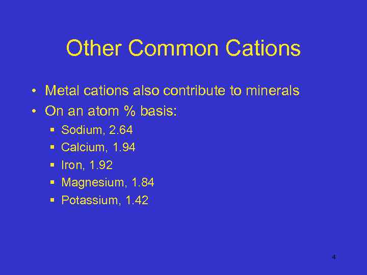 Other Common Cations • Metal cations also contribute to minerals • On an atom