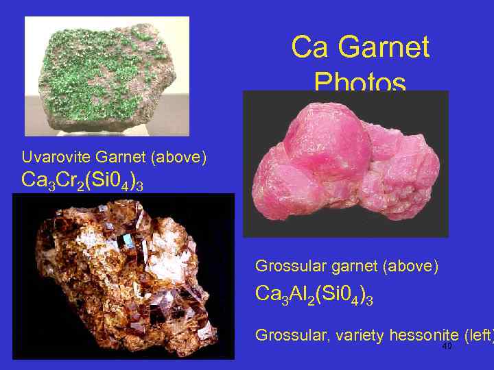 Ca Garnet Photos Uvarovite Garnet (above) Ca 3 Cr 2(Si 04)3 Grossular garnet (above)