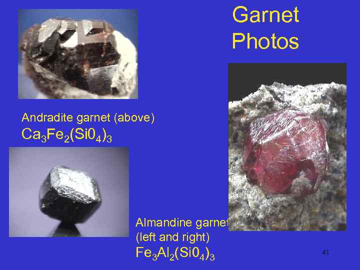 Garnet Photos Andradite garnet (above) Ca 3 Fe 2(Si 04)3 Almandine garnet (left and